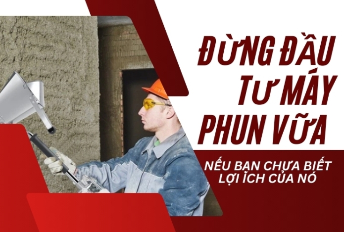 Đừng Đầu Tư Máy Phun Vữa Nếu Bạn Không Biết Lợi Ích Này
