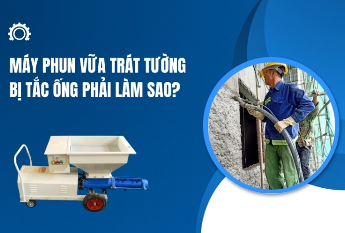 Máy phun vữa trát tường bị tắc ống phải làm sao?