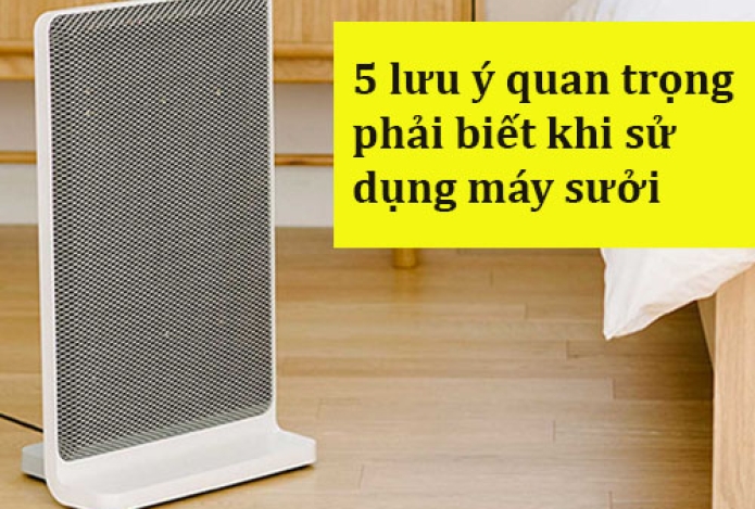 5 lưu ý quan trọng phải biết khi sử dụng máy sưởi