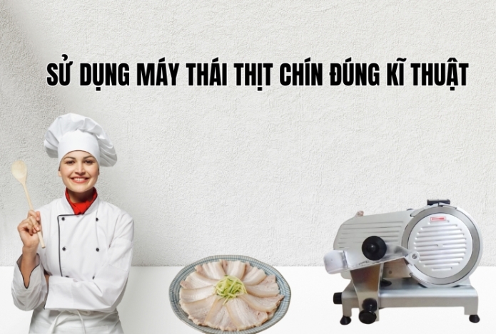 Sử Dụng Máy Thái Thịt Chín Đúng Kĩ Thuật