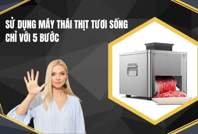 Sử Dụng Máy Thái Thịt Tươi Sống Chỉ Với 5 Bước