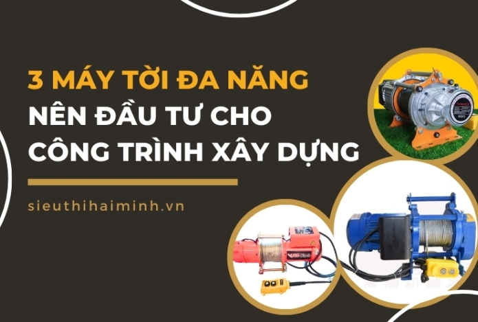 3 Máy Tời Đa Năng Nên Đầu Tư Cho Công Trình Xây Dựng