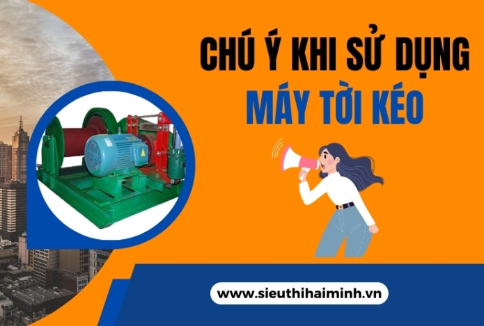 Cần chú ý những gì khi sử dụng máy tời kéo