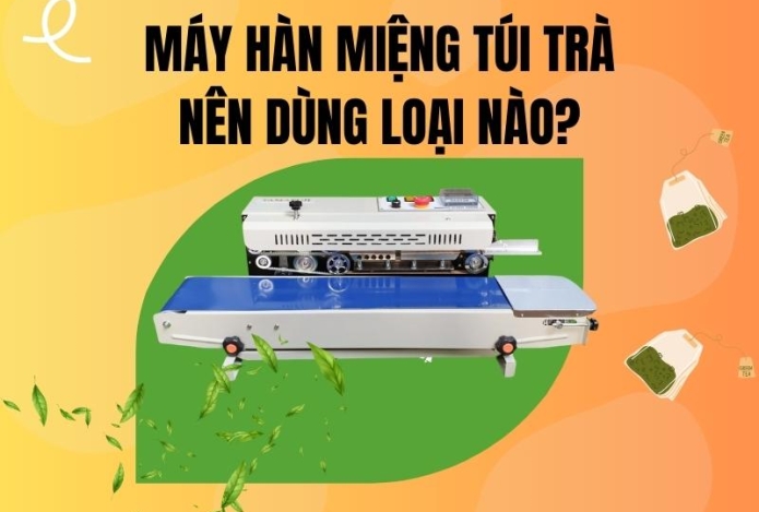 Đóng gói túi trà thì nên dùng máy hàn miệng túi nào?
