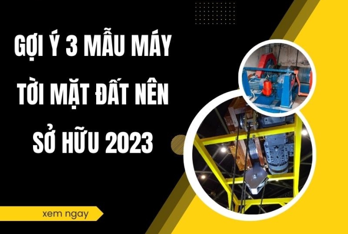 Gợi ý 3 mẫu máy tời mặt đất nên sở hữu 2023