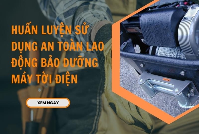 Huấn luyện sử dụng an toàn lao động bảo dưỡng máy tời điện