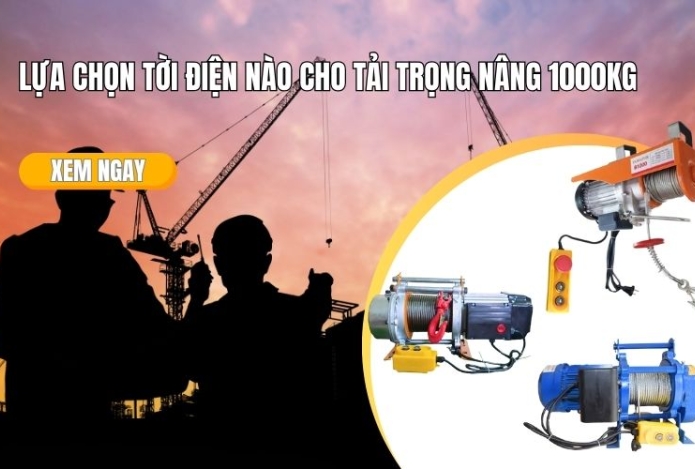 Lựa Chọn Tời Điện Nào Cho Tải Trọng Nâng 1000kg