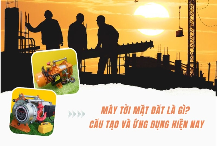 Máy Tời Mặt Đất Là Gì? Cấu Tạo Và Ứng Dụng Hiện Nay