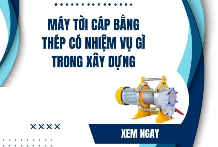 Máy tời cáp bằng thép có nhiệm vụ gì trong xây dựng