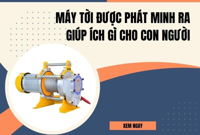 Máy tời được phát minh ra giúp ích gì cho con người