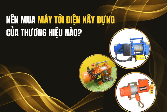 Nên Mua Máy Tời Điện Xây Dựng Của Thương Hiệu Nào