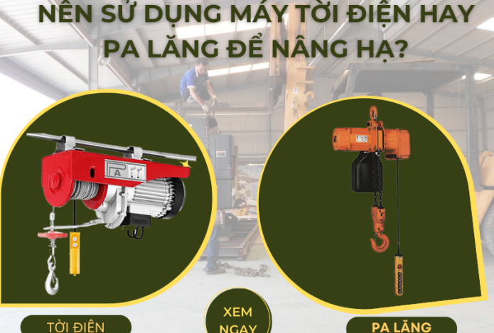 Nên Sử Dụng Máy Tời Điện Hay Pa Lăng Để Nâng Hạ?