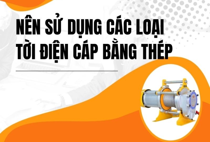 Nên sử dụng các loại tời điện cáp bằng thép
