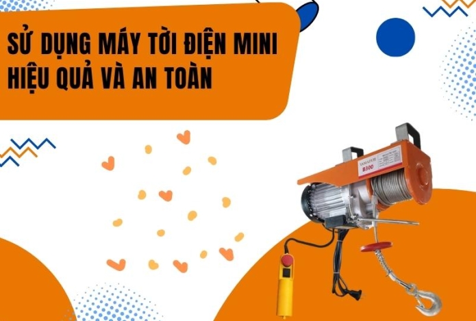 Sử dụng máy tời điện mini hiệu quả và an toàn