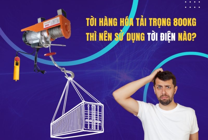 Tời hàng hóa tải trọng 800kg thì nên sử dụng tời điện nào?