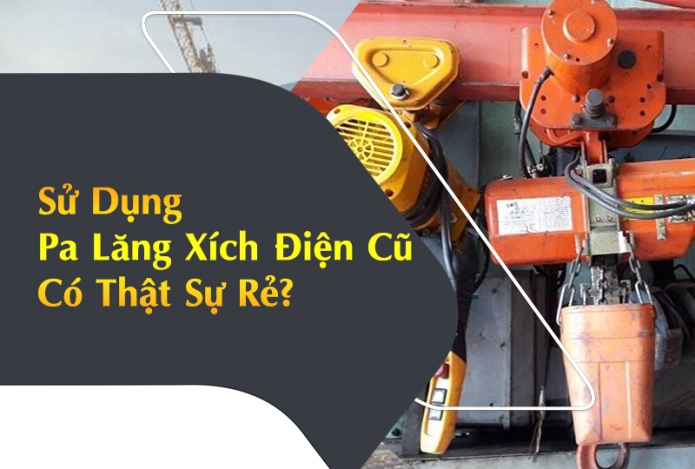 Sử Dụng Pa Lăng Xích Điện Nhật bãi Có Thật Sự Rẻ?