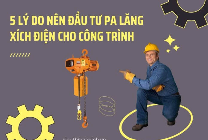 5 lý do nên đầu tư pa lăng xích điện cho công trình