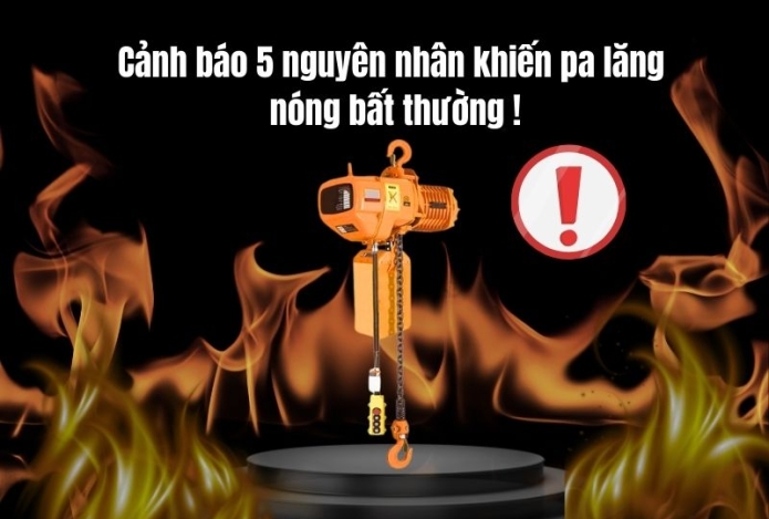 Cảnh báo 5 nguyên nhân khiến pa lăng nóng bất thường