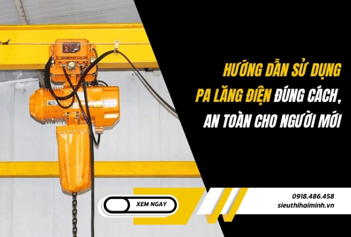 Hướng dẫn sử dụng pa lăng điện đúng cách, an toàn cho người mới