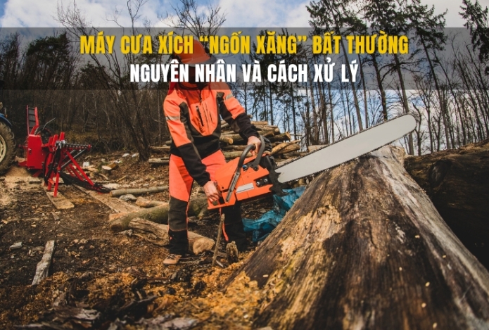 Máy cưa xích “ngốn xăng” bất thường, nguyên nhân và cách xử lý