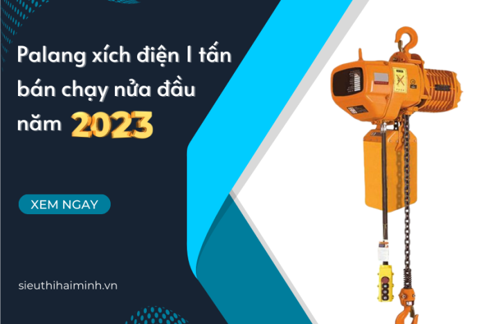 Palang xích điện 1 tấn bán chạy nửa đầu năm 2023