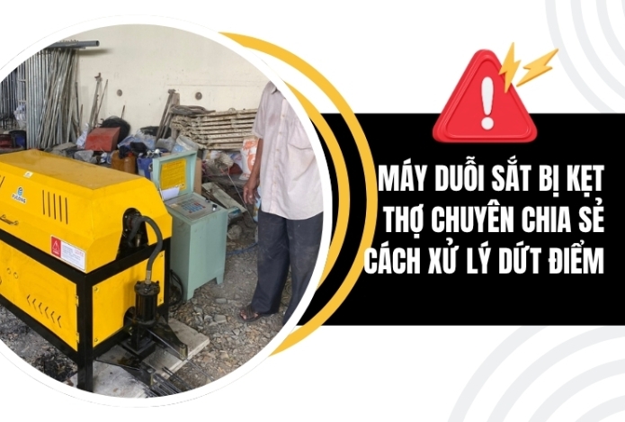 Máy duỗi sắt bị kẹt liên tục – Thợ chuyên chia sẻ cách xử lý dứt điểm