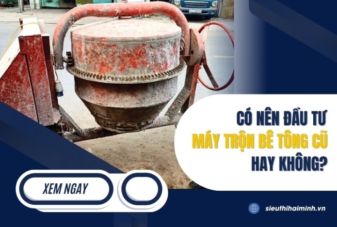 Có nên đầu tư máy trộn bê tông cũ hay không?