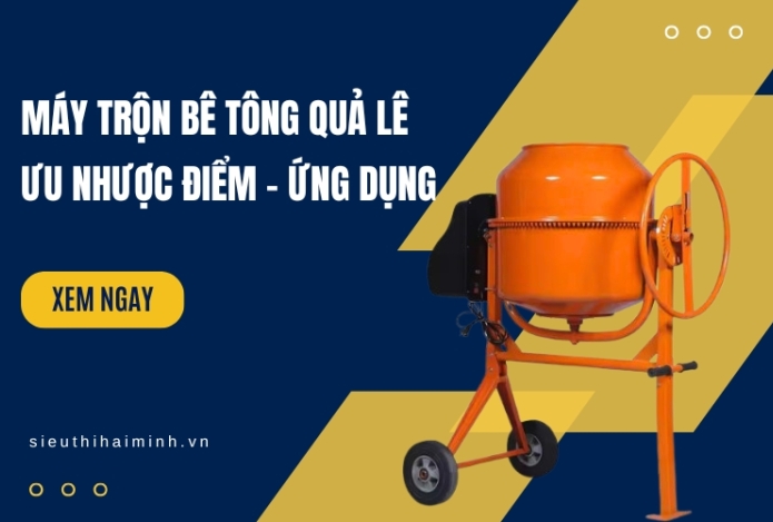 Máy trộn bê tông quả lê là gì? Ưu nhược điểm và ứng dụng thực tế
