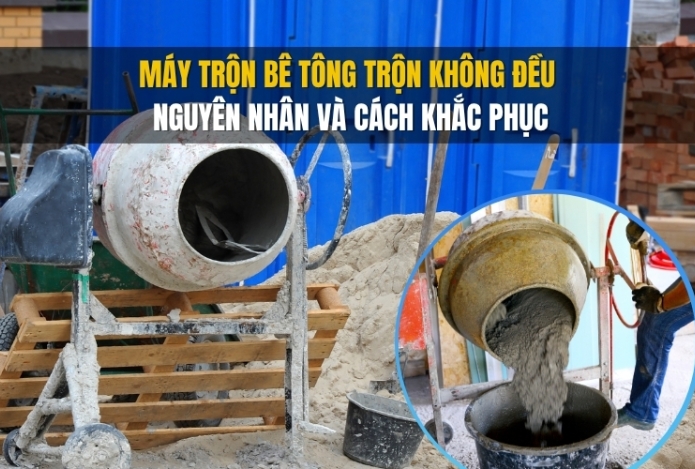 Máy trộn bê tông trộn không đều – Nguyên nhân và cách khắc phục