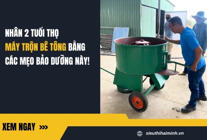 Nhân 2 tuổi thọ máy trộn bê tông bằng các mẹo bảo dưỡng này!