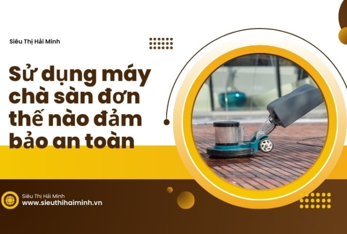 Sử dụng máy chà sàn đơn thế nào đảm bảo an toàn