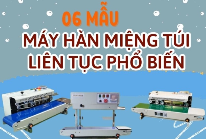 06 mẫu máy hàn miệng túi liên tục phổ biến nhất hiện nay