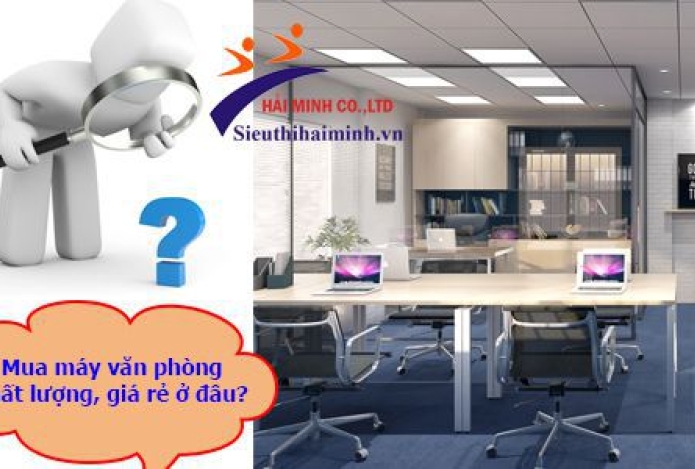 MUA MÁY VĂN PHÒNG TẠI HẢI MINH RẺ MÀ CHẤT?
