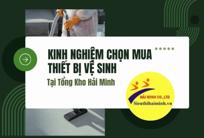 Kinh Nghiệm Chọn Mua Thiết Bị Vệ Sinh Tại Hải Minh