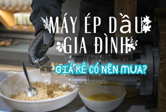 Máy ép dầu gia đình giá rẻ có nên mua?