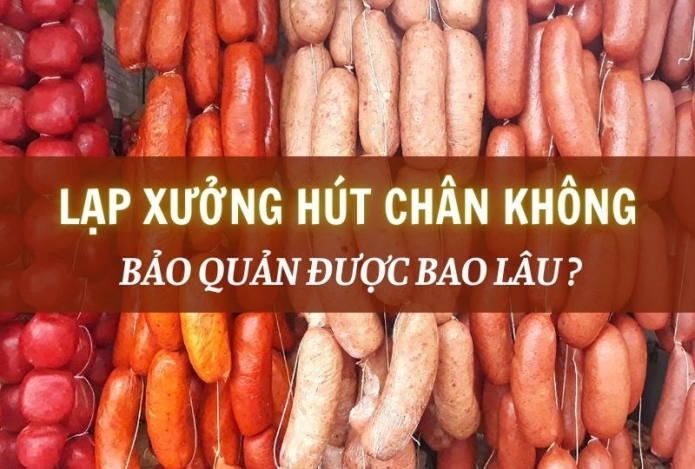 Bảo quản lạp xưởng bằng phương pháp hút chân không được bao lâu ?