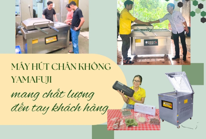 Máy hút chân không Yamafuji - mang chất lượng đến tay khách hàng