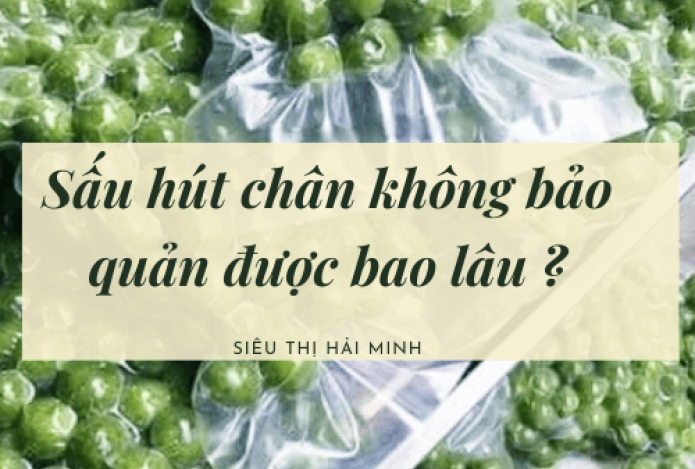Quả sấu hút chân không để được bao lâu?