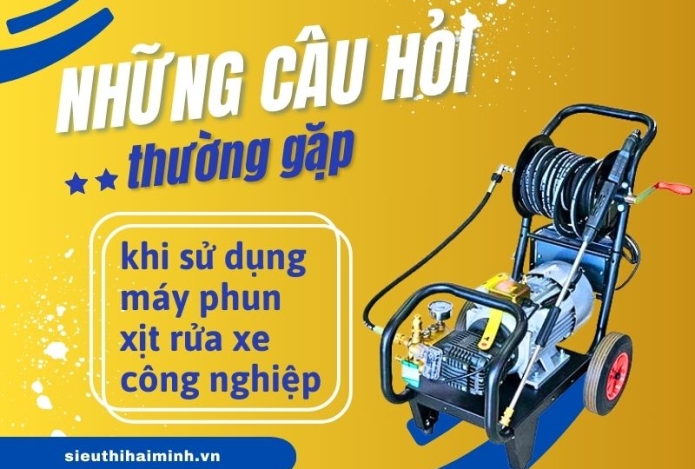 Những câu hỏi thường gặp khi sử dụng máy phun xịt rửa xe công nghiệp