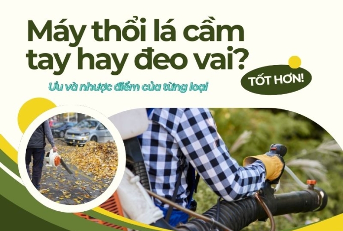 Máy thổi lá cầm tay hay đeo vai? Ưu và nhược điểm của từng loại