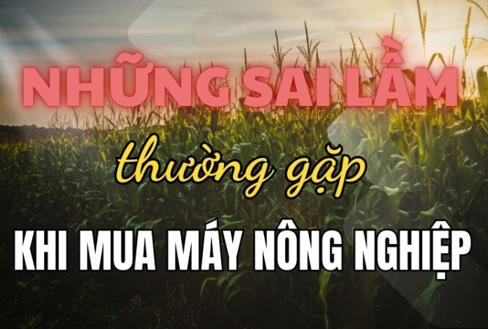 Những sai lầm thường gặp khi mua máy nông nghiệp