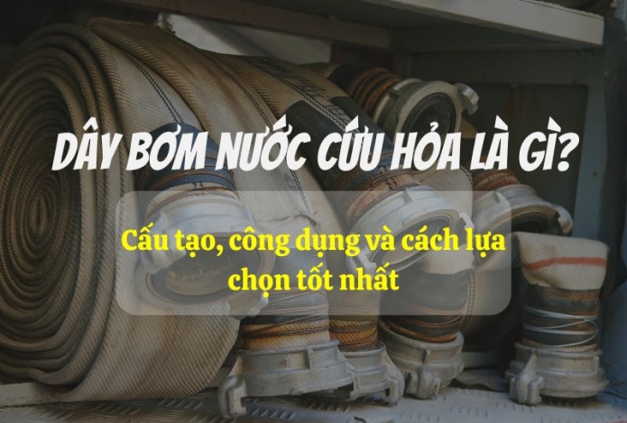 Dây bơm nước cứu hỏa là gì? Cấu tạo, công dụng và cách lựa chọn tốt nhất