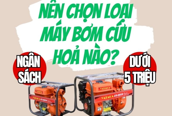 Ngân sách dưới 5 triệu đồng nên chọn loại máy bơm cứu hoả nào?