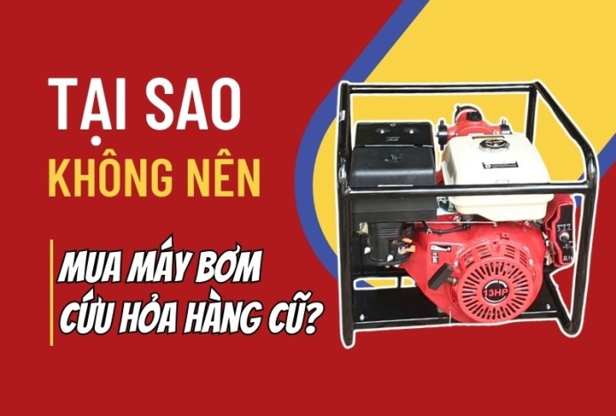 Tại sao không nên mua máy bơm cứu hỏa hàng cũ?