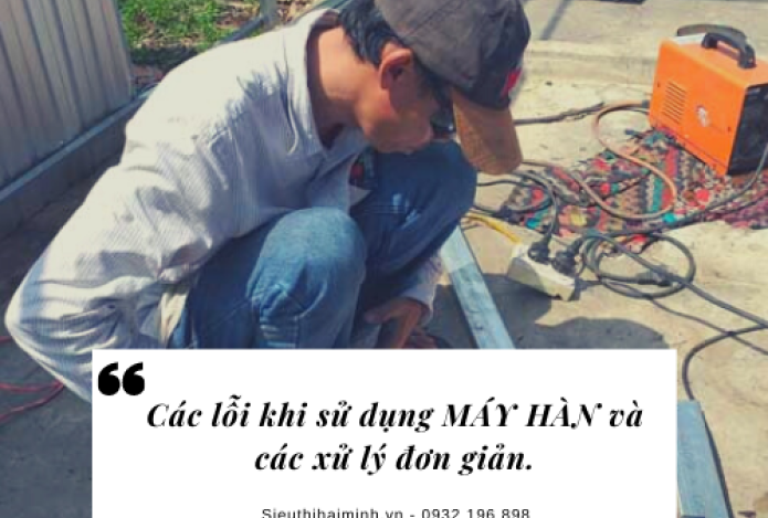 Các sự cố thường gặp khi sử dụng máy hàn