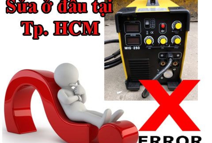 Máy hàn mig bị lỗi thì sửa ở đâu HCM