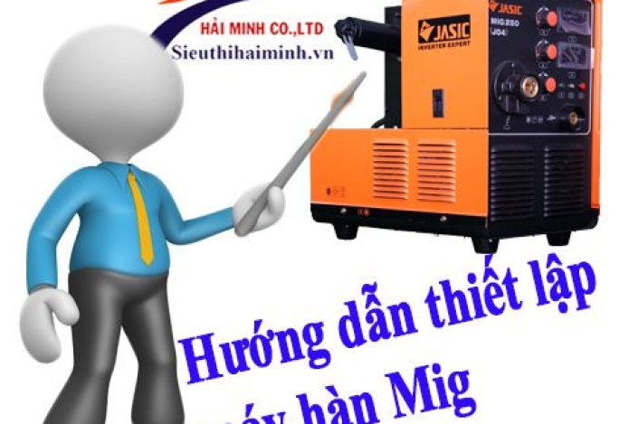 Hướng dẫn thiết lập cách chỉnh máy hàn mig