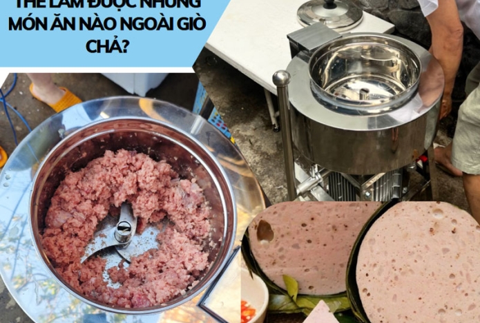 Máy xay giò chả có thể làm được những món ăn nào ngoài giò chả?