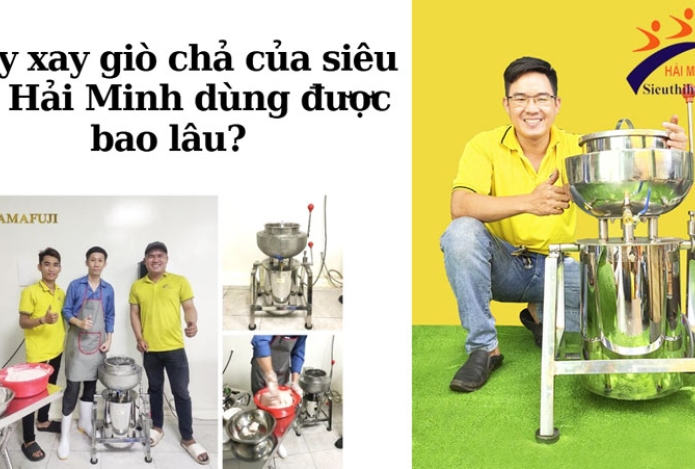 Máy xay giò chả của siêu thị Hải Minh dùng được bao lâu?