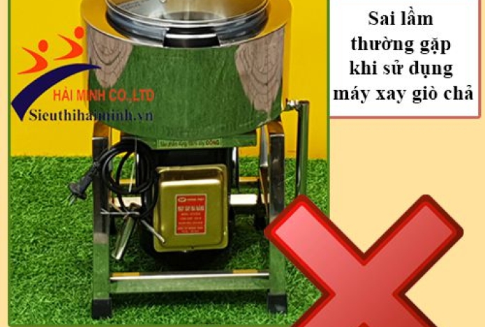 Sai lầm thường gặp khi sử dụng máy xay giò chả